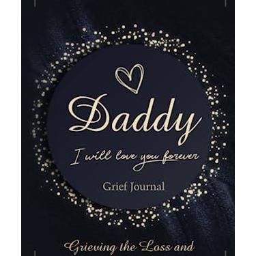 Imagem de Daddy I Will Love You Forever Grief Journal: Grieving the Loss and Death of a Father